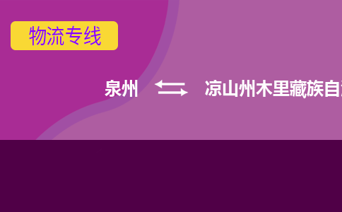 泉州发到凉山州木里藏族自治县物流：泉州发货到凉山州木里藏族自治县专线：泉州到凉山州木里藏族自治县货运公司